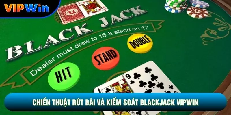 Chiến thuật rút bài và kiểm soát Blackjack vipwin