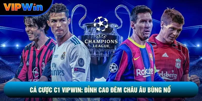Cá Cược C1 Vipwin: Đỉnh Cao Những Đêm Châu Âu Bùng Nổ