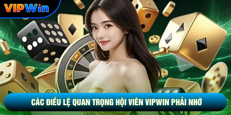 Các điều lệ quan trọng hội viên Vipwin phải nhớ