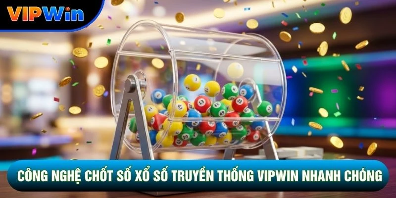 Công nghệ chốt số xổ số truyền thống vipwin nhanh chóng