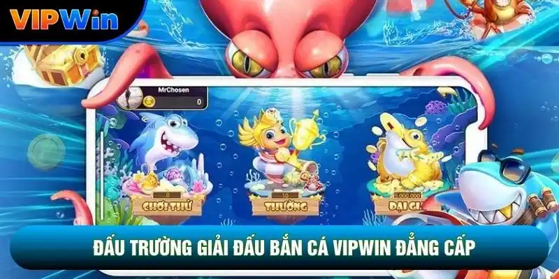  Đấu trường giải đấu bắn cá Vipwin đẳng cấp