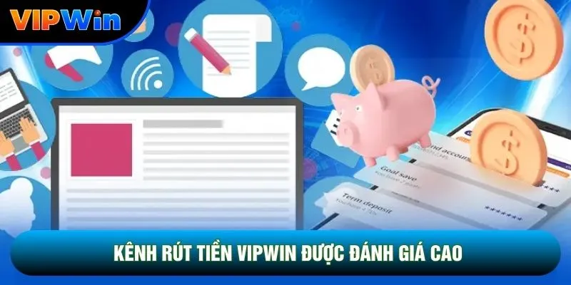 Kênh rút tiền Vipwin được đánh giá cao