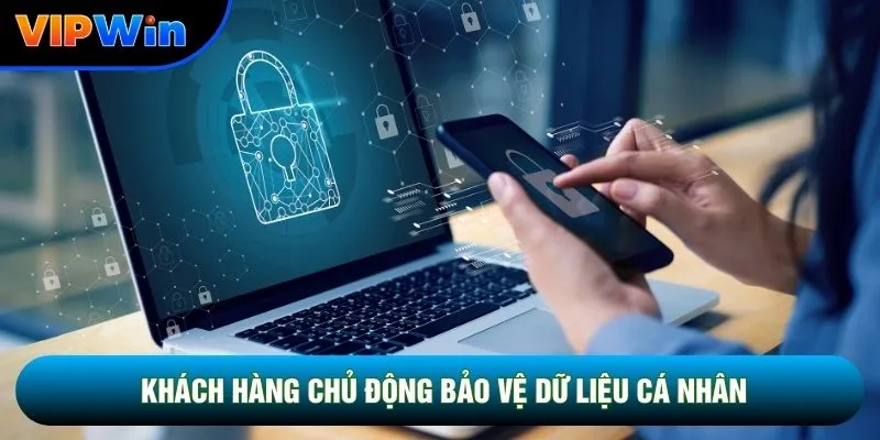 Khách hàng chủ động bảo vệ dữ liệu cá nhân