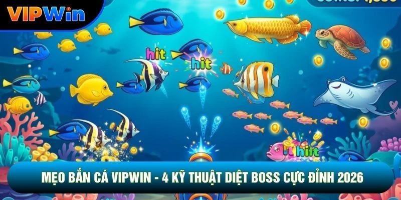 Mẹo Bắn Cá Vipwin - 4 Kỹ Thuật Diệt Boss Cực Đỉnh 2026