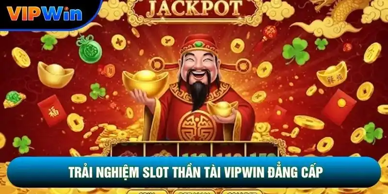 Trải nghiệm Slot thần tài vipwin đẳng cấp