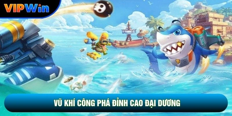 Vũ khí công phá đỉnh cao đại dương