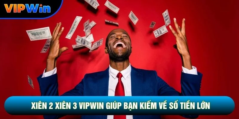 Xiên 2 xiên 3 vipwin giúp bạn kiếm về số tiền lớn